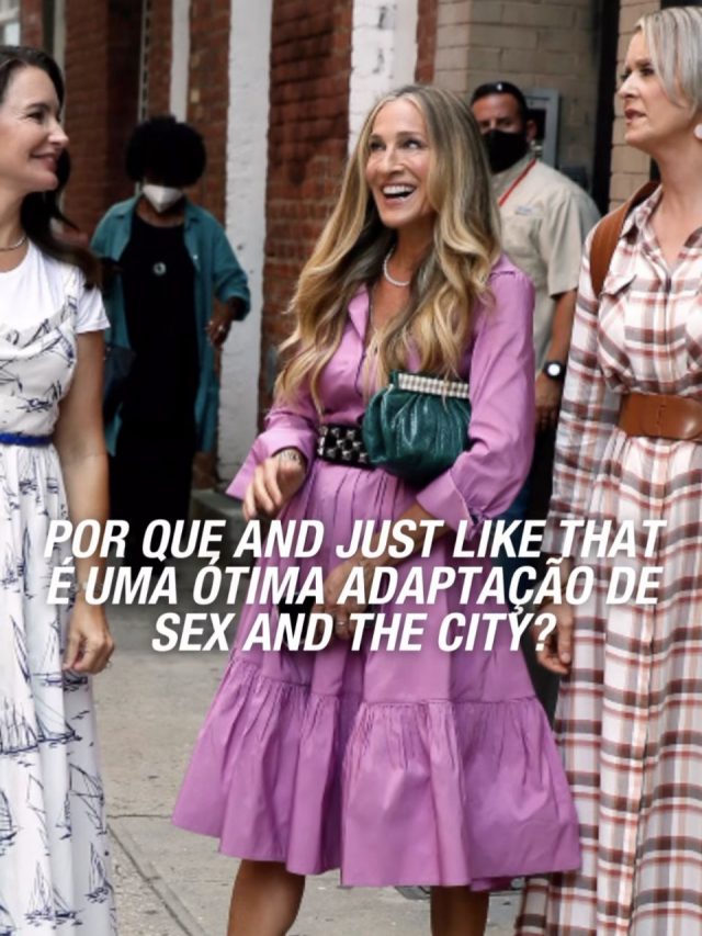 Por que And Just Like That é uma ótima adaptação de Sex And The City